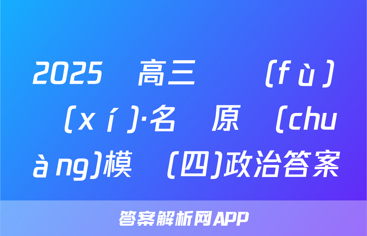 2025屆高三總復(fù)習(xí)·名師原創(chuàng)模擬(四)政治答案