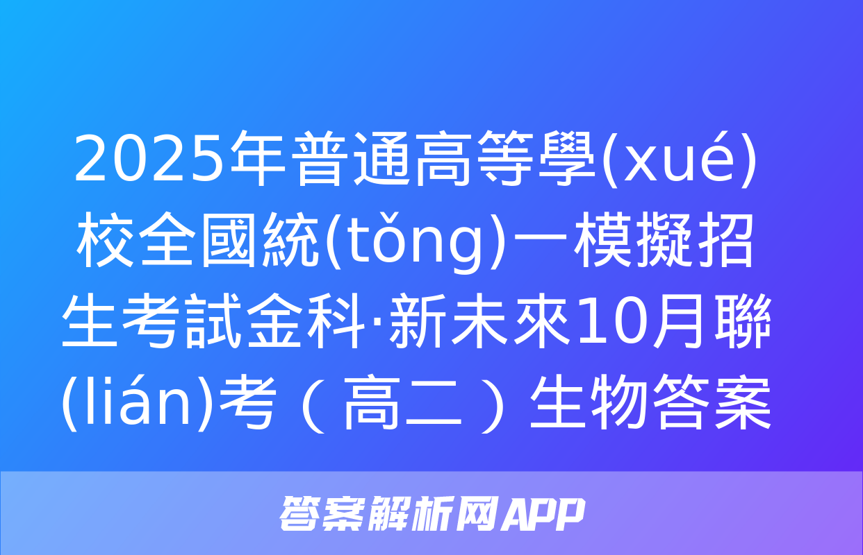 2025年普通高等學(xué)校全國統(tǒng)一模擬招生考試金科·新未來10月聯(lián)考（高二）生物答案