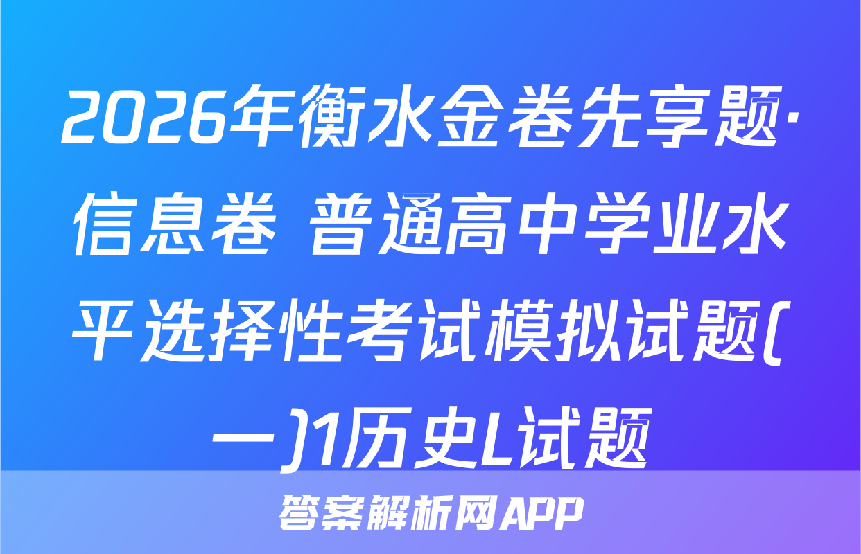 2026年衡水金卷先享题·信息卷 普通高中学业水平选择性考试模拟试题(一)1历史L试题