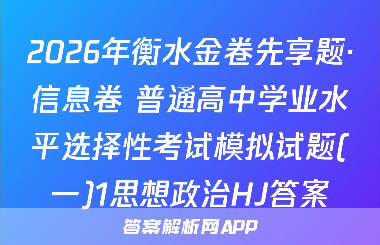 2026年衡水金卷先享题·信息卷 普通高中学业水平选择性考试模拟试题(一)1思想政治HJ答案