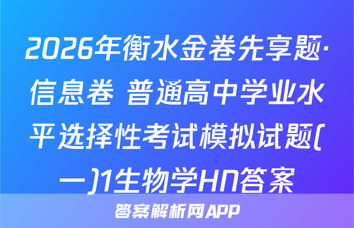 2026年衡水金卷先享题·信息卷 普通高中学业水平选择性考试模拟试题(一)1生物学HN答案