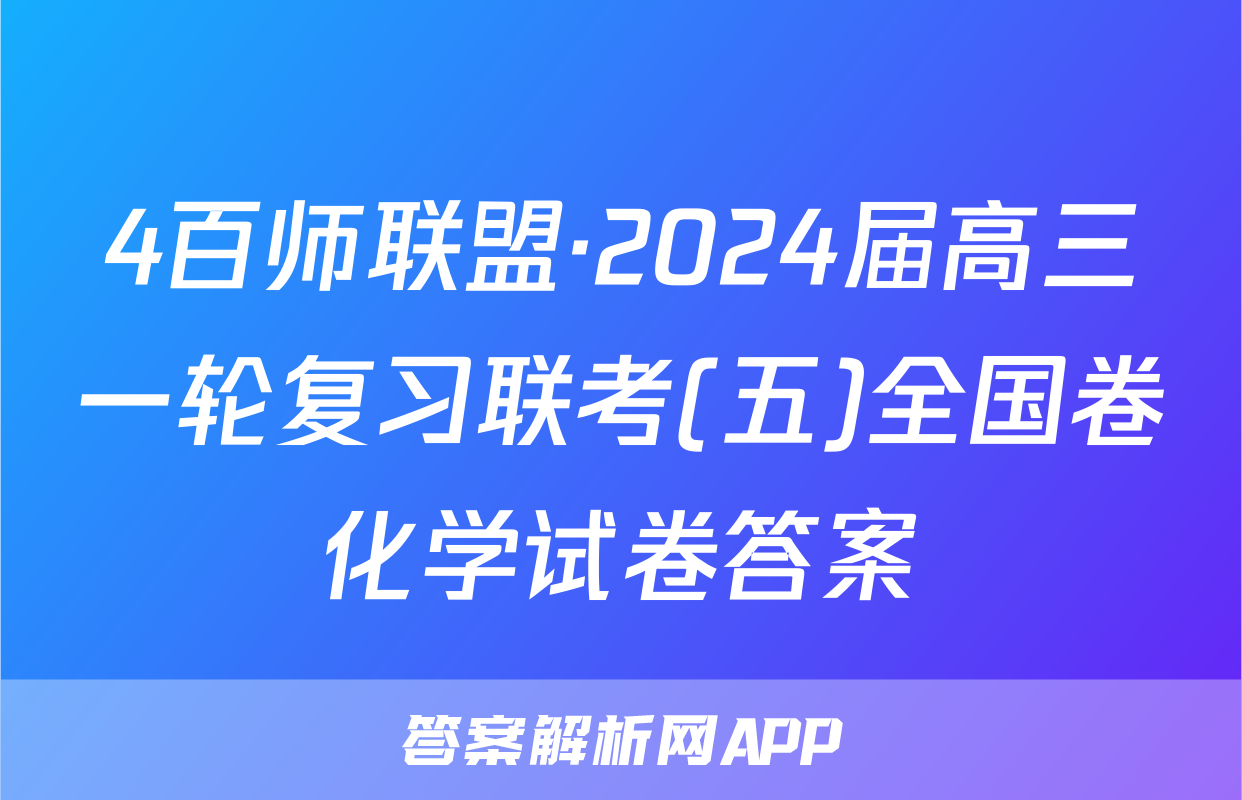 4百师联盟·2024届高三一轮复习联考(五)全国卷化学试卷答案