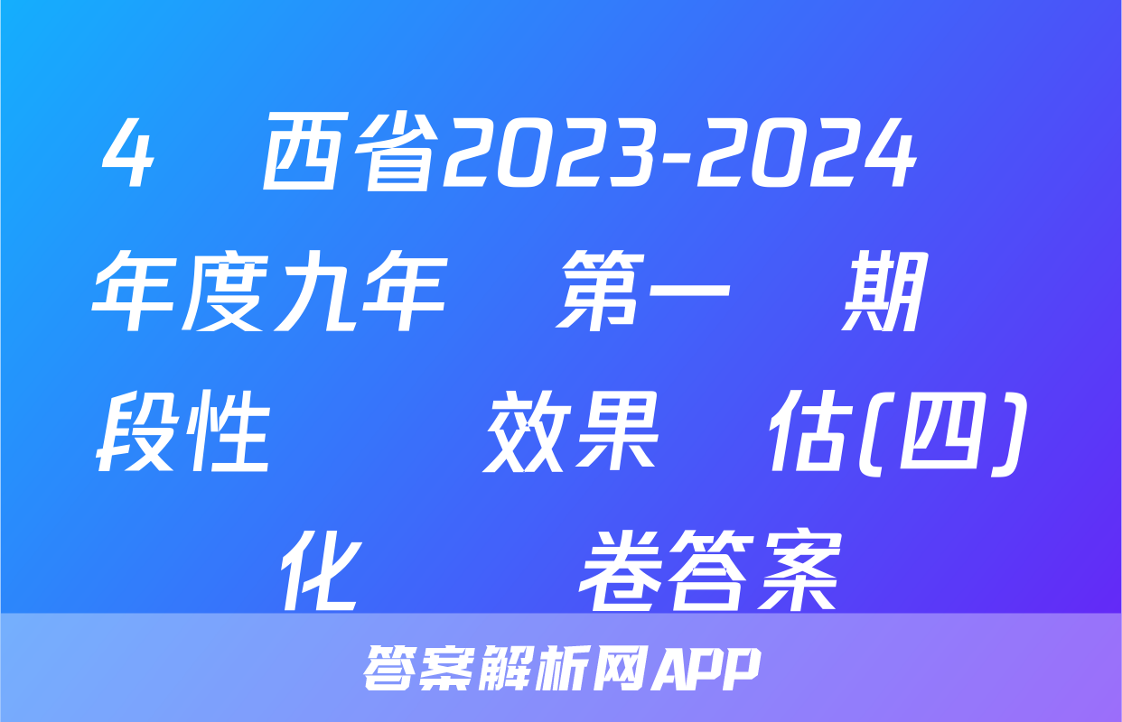4陜西省2023-2024學年度九年級第一學期階段性學習效果評估(四)化學試卷答案