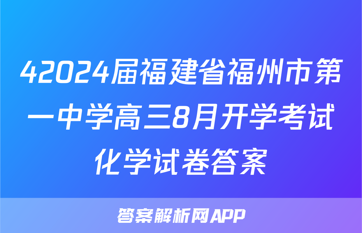 42024届福建省福州市第一中学高三8月开学考试化学试卷答案