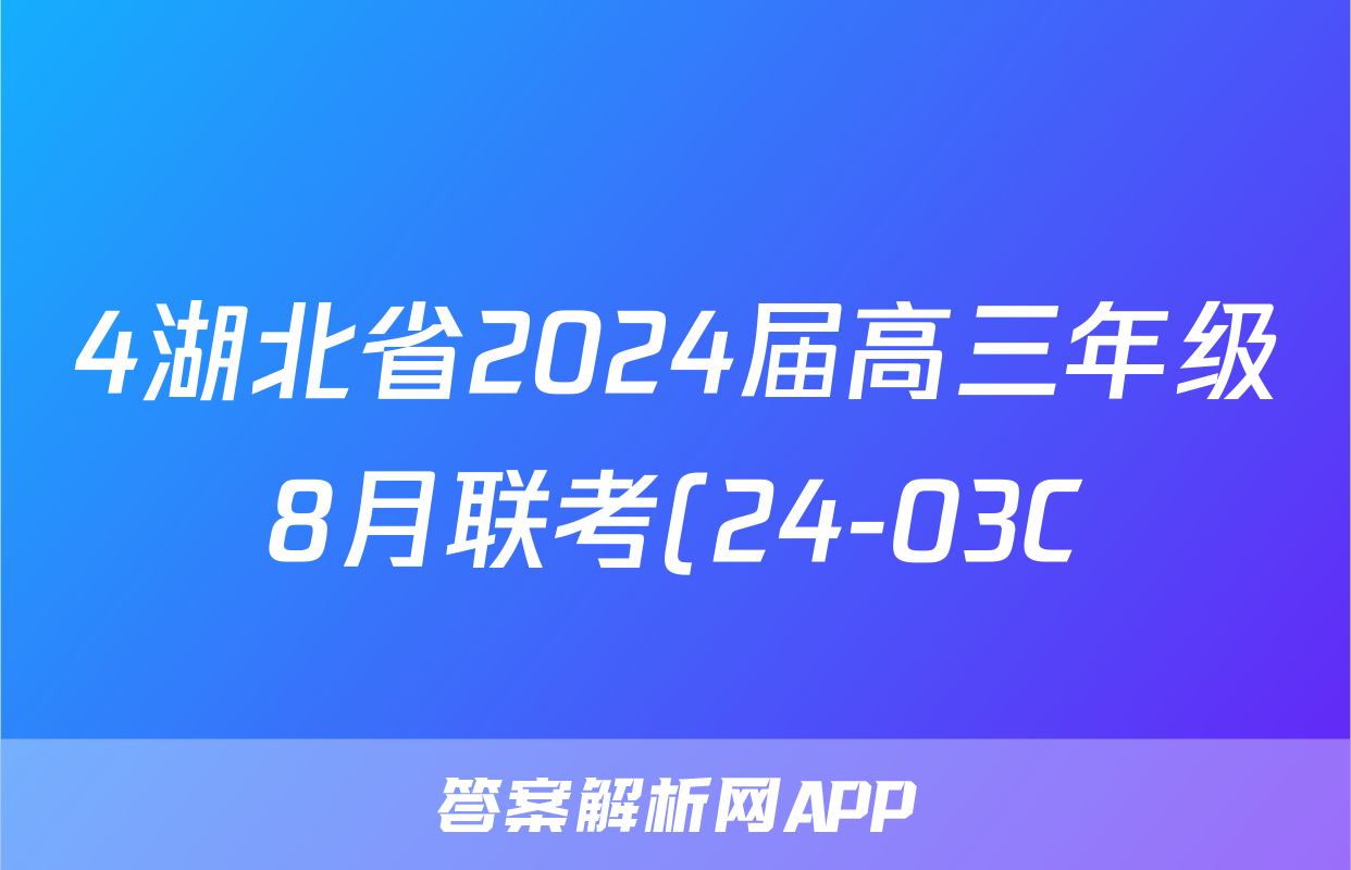 4湖北省2024届高三年级8月联考(24-03C)化学试卷答案