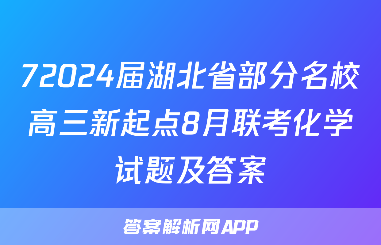 72024届湖北省部分名校高三新起点8月联考化学试题及答案