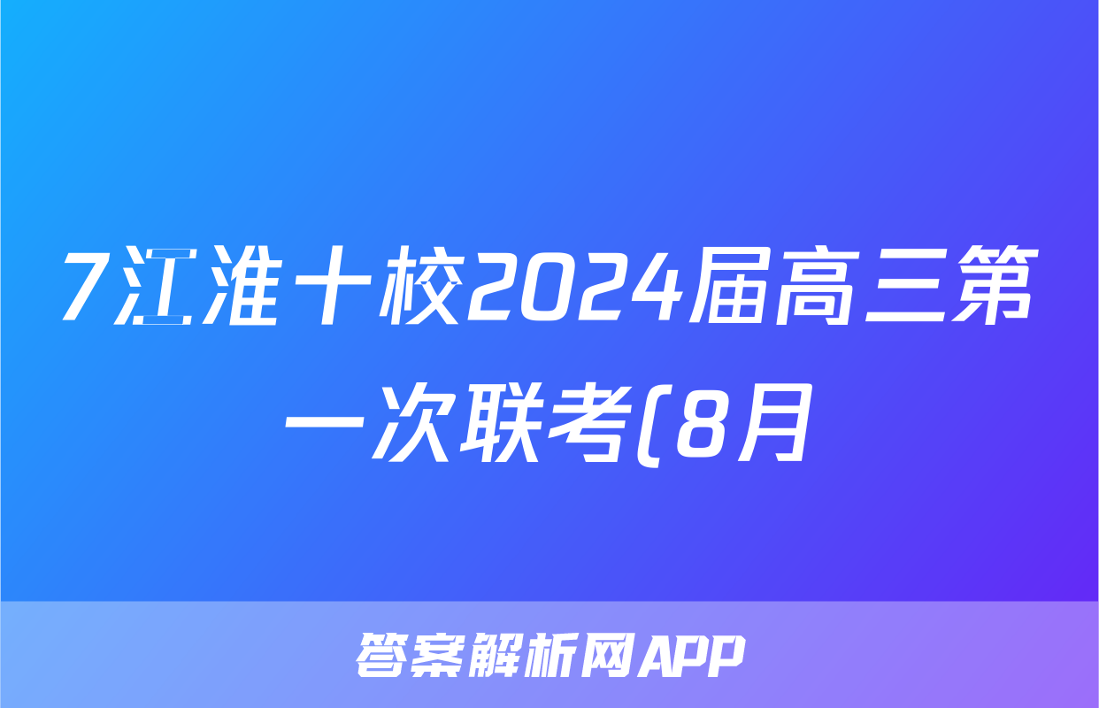 7江淮十校2024届高三第一次联考(8月)生物试卷及参考答案化学试题及答案