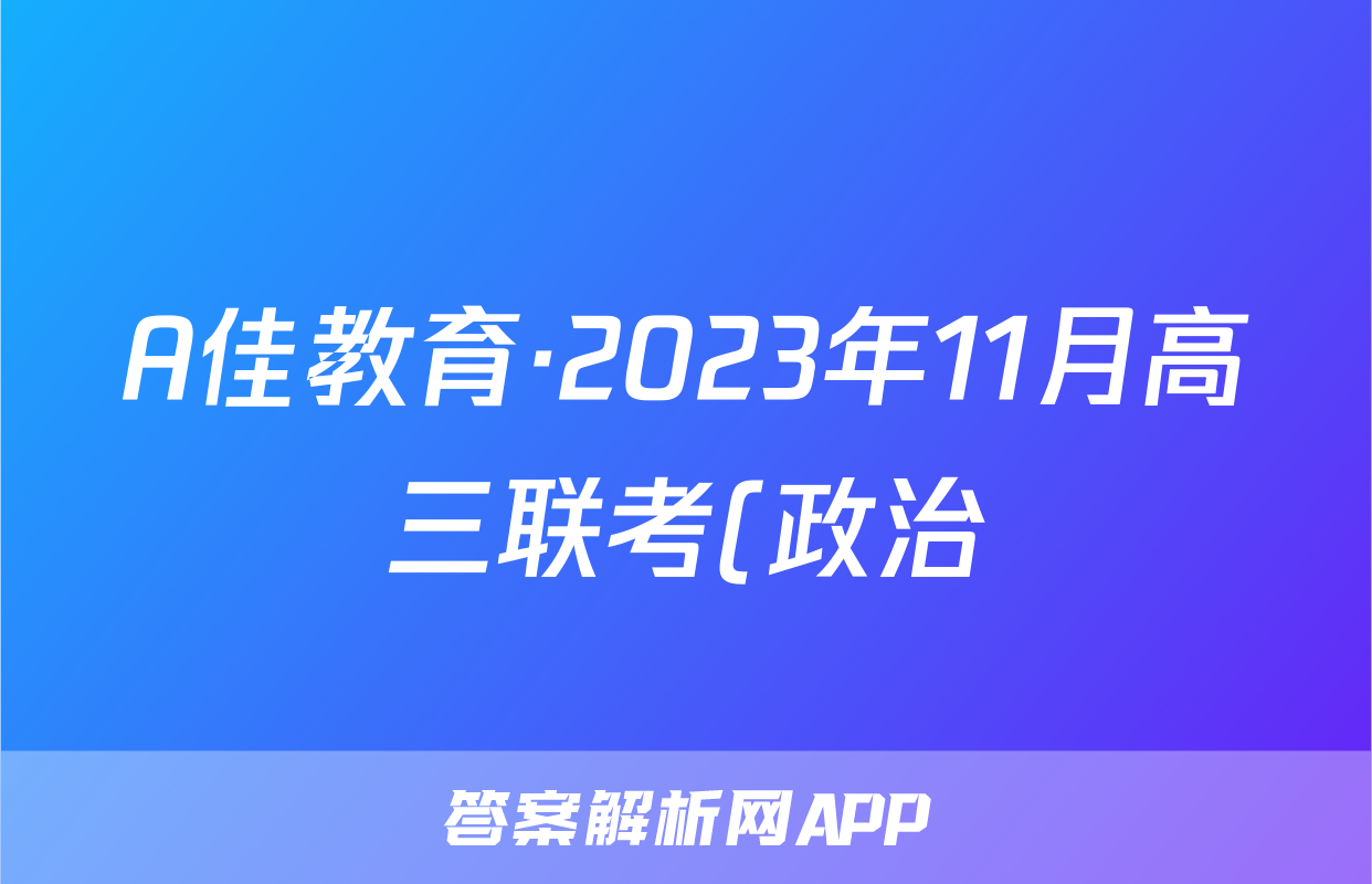 A佳教育·2023年11月高三联考(政治)试卷答案