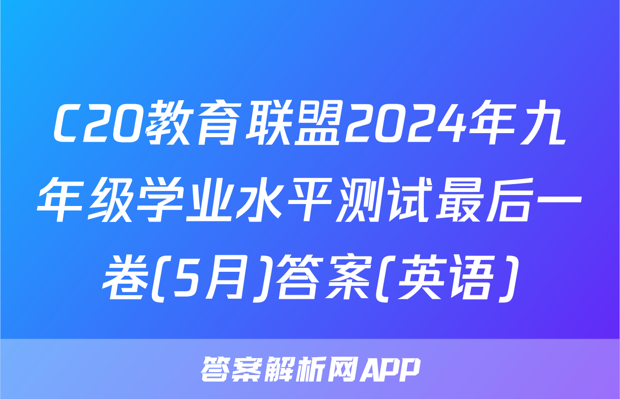 C20教育联盟2024年九年级学业水平测试最后一卷(5月)答案(英语)