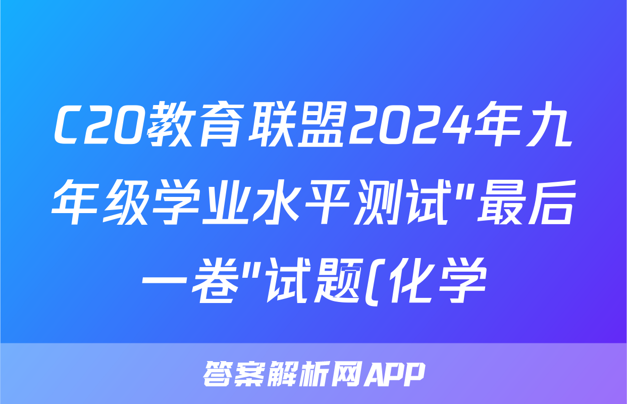 C20教育联盟2024年九年级学业水平测试″最后一卷″试题(化学)