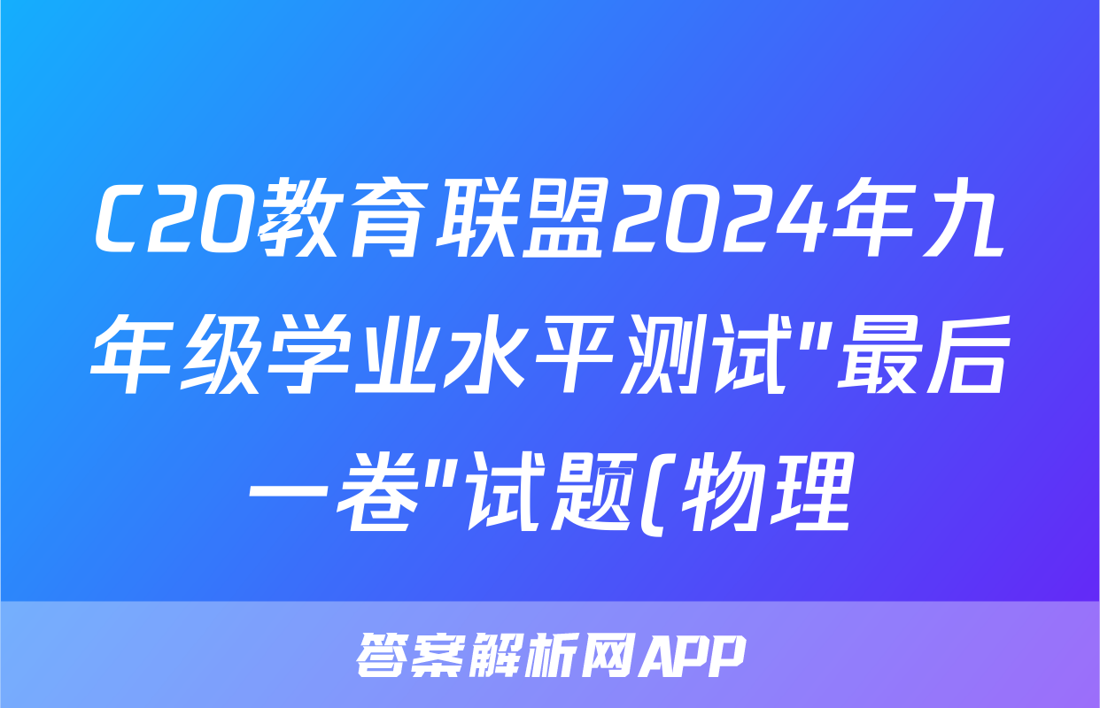 C20教育联盟2024年九年级学业水平测试″最后一卷″试题(物理)