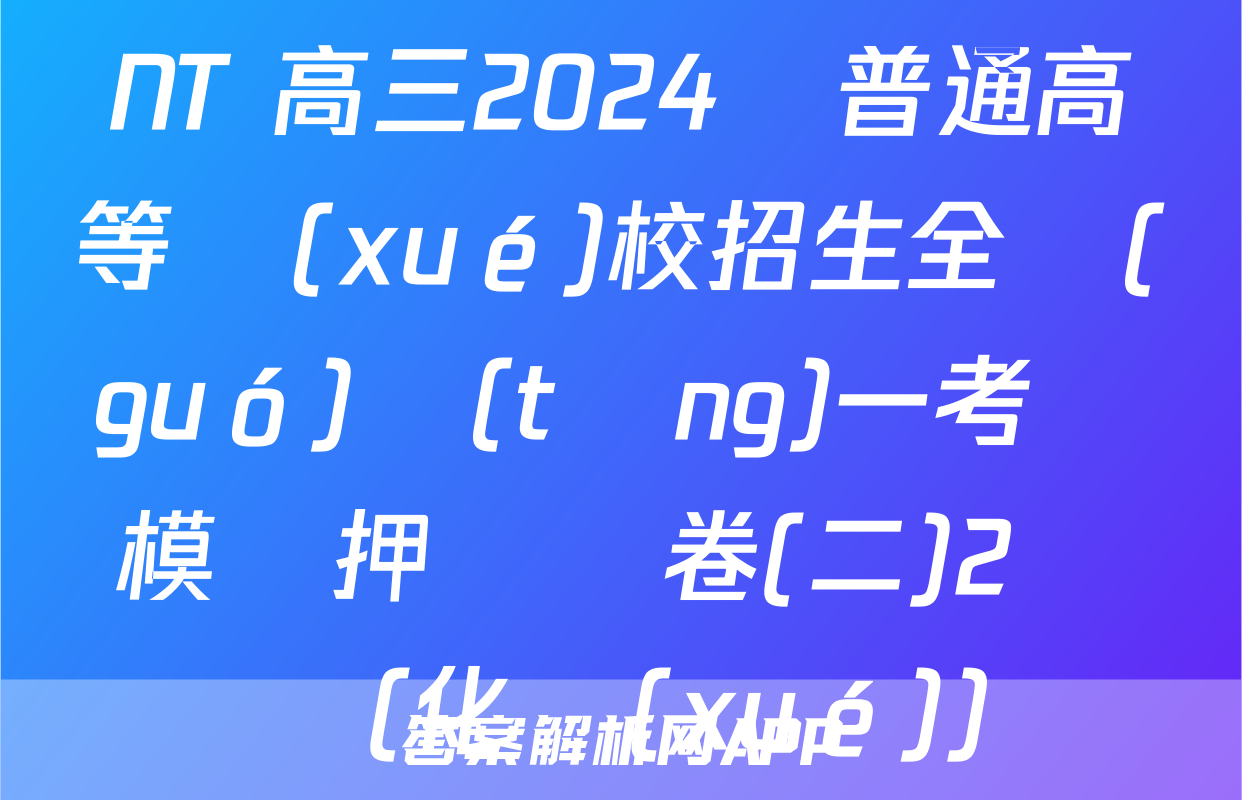 NT 高三2024屆普通高等學(xué)校招生全國(guó)統(tǒng)一考試模擬押題試卷(二)2試題(化學(xué))