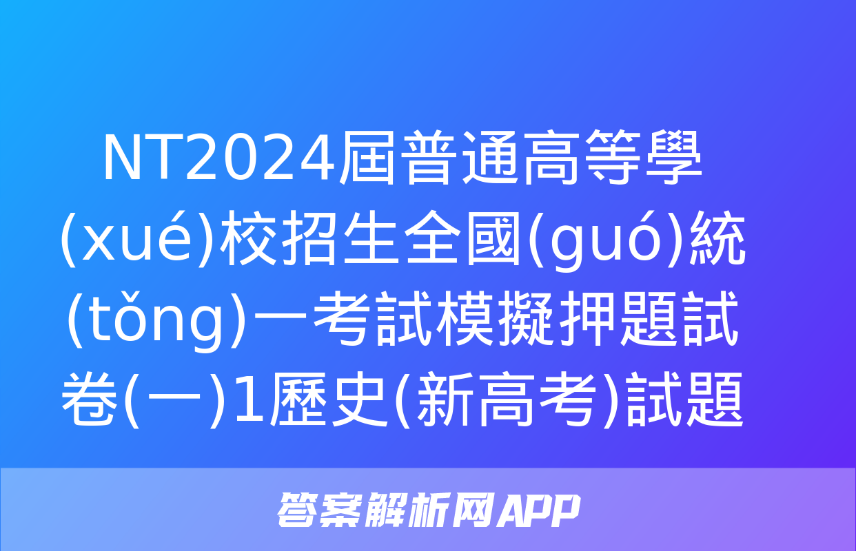 NT2024屆普通高等學(xué)校招生全國(guó)統(tǒng)一考試模擬押題試卷(一)1歷史(新高考)試題