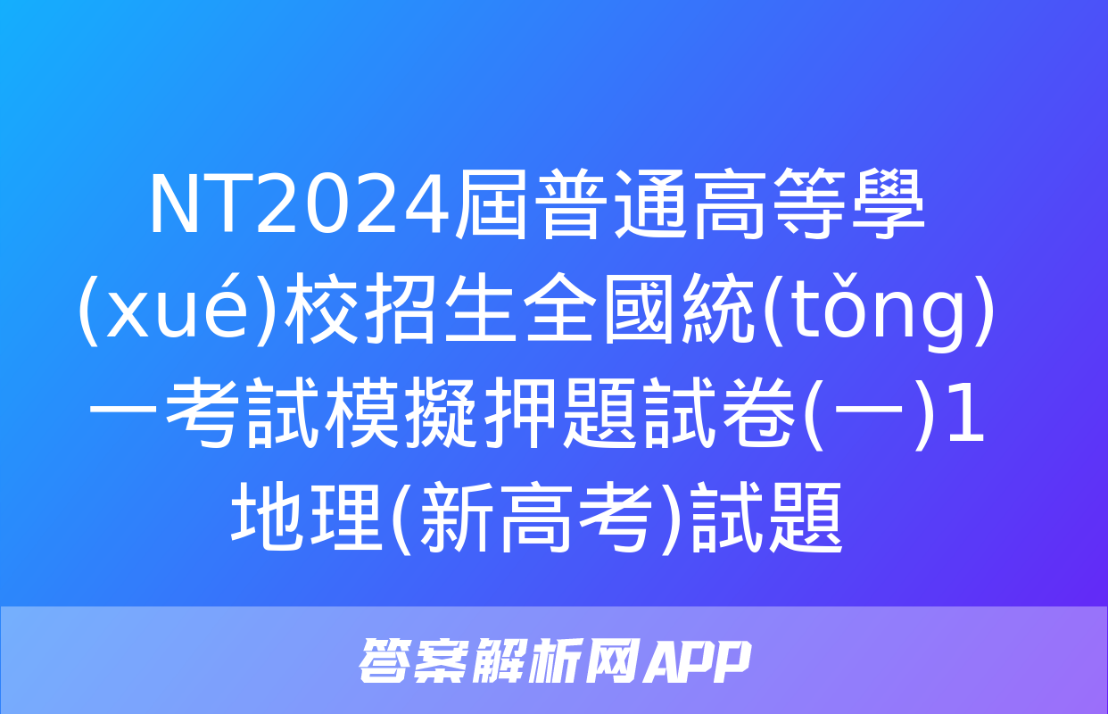 NT2024屆普通高等學(xué)校招生全國統(tǒng)一考試模擬押題試卷(一)1地理(新高考)試題