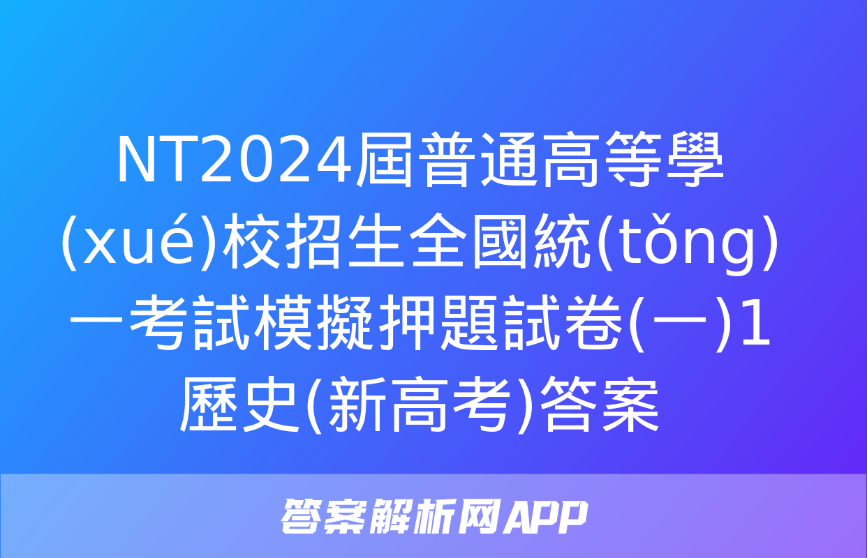 NT2024屆普通高等學(xué)校招生全國統(tǒng)一考試模擬押題試卷(一)1歷史(新高考)答案