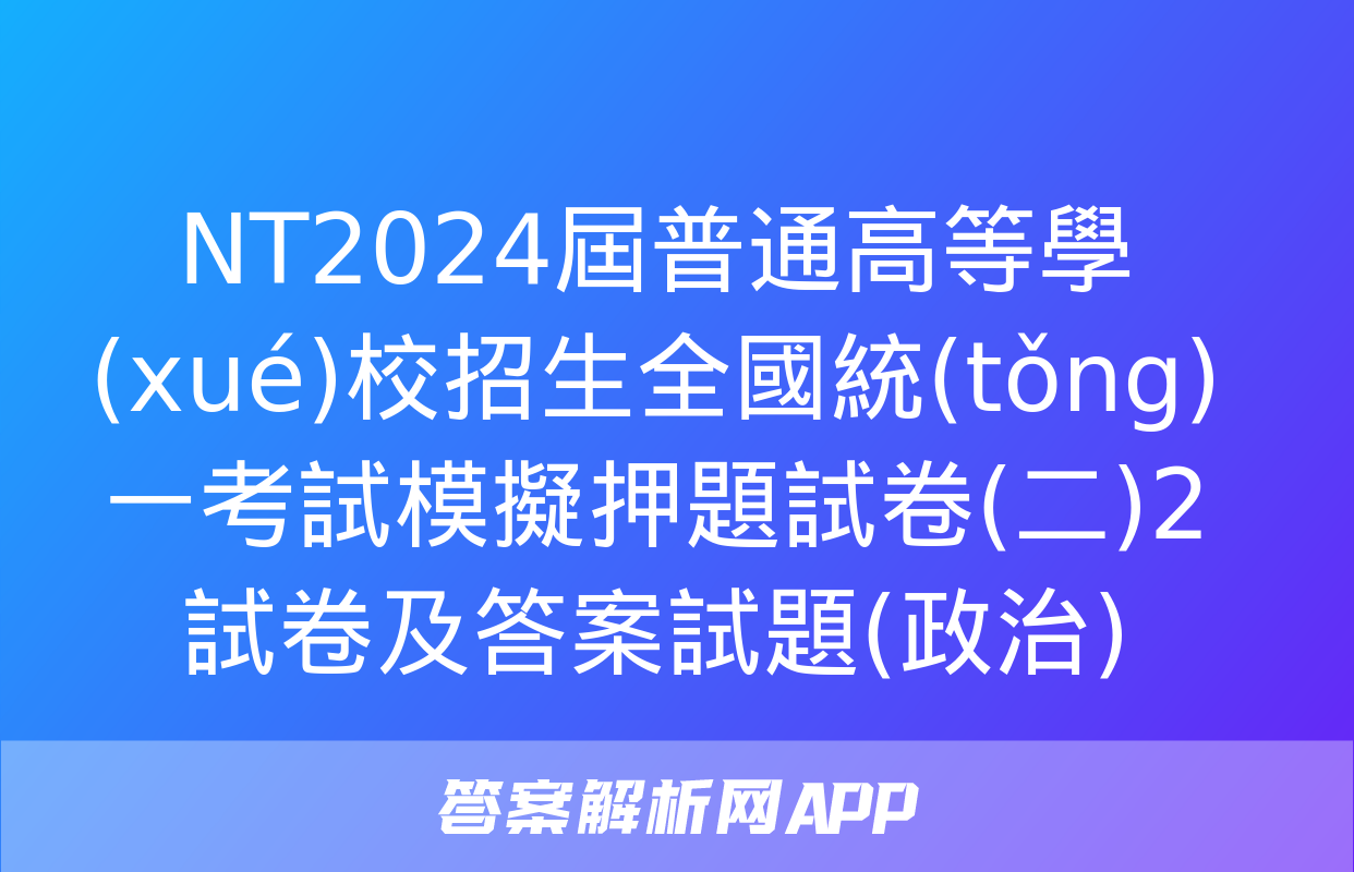 NT2024屆普通高等學(xué)校招生全國統(tǒng)一考試模擬押題試卷(二)2試卷及答案試題(政治)