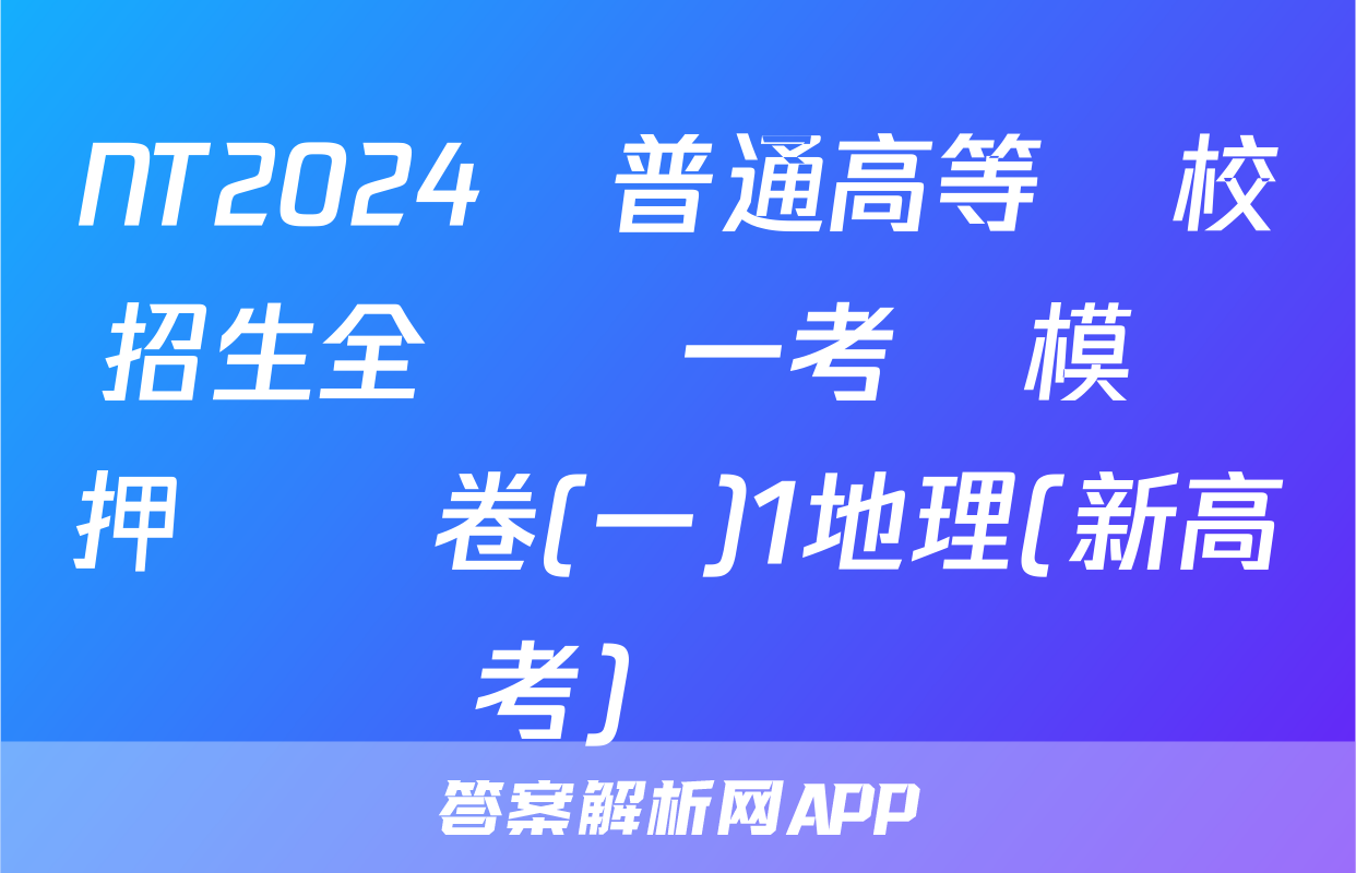 NT2024屆普通高等學校招生全國統一考試模擬押題試卷(一)1地理(新高考)試題