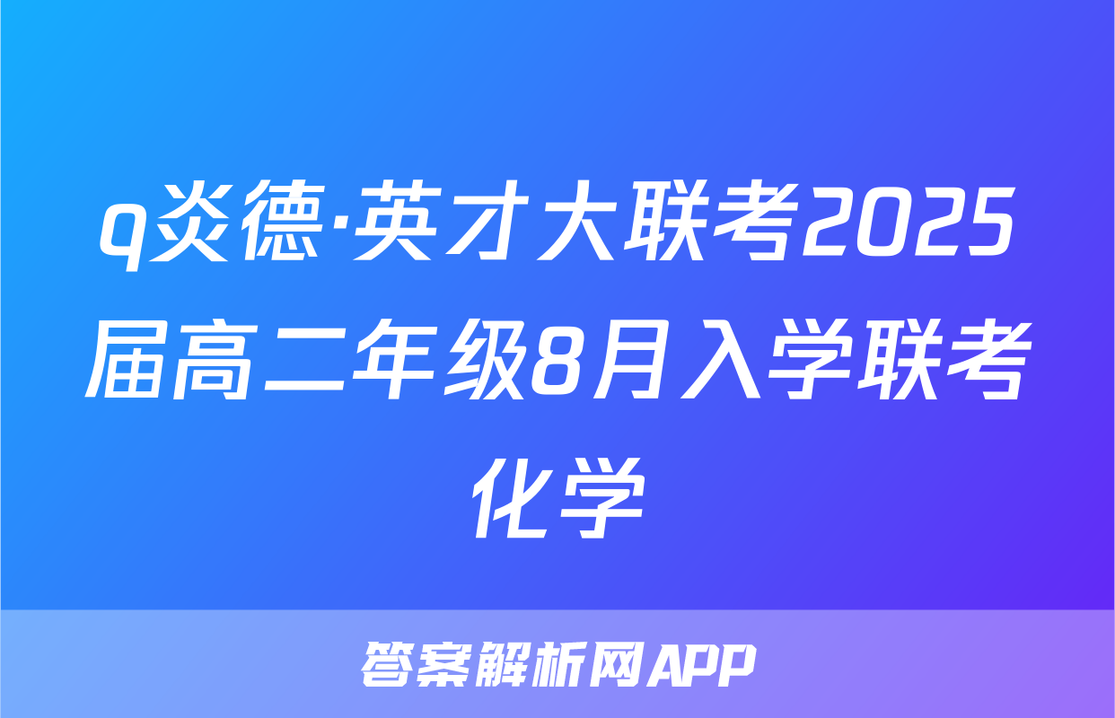 q炎德·英才大联考2025届高二年级8月入学联考化学