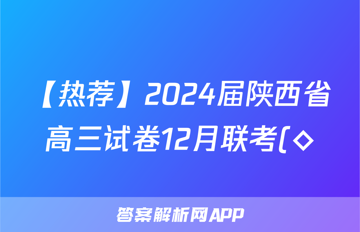 【热荐】2024届陕西省高三试卷12月联考(◇)化学x试卷