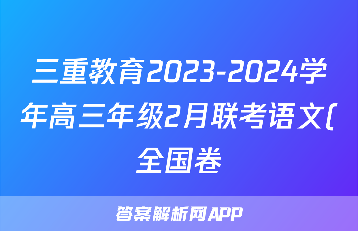 三重教育2023-2024学年高三年级2月联考语文(全国卷)答案