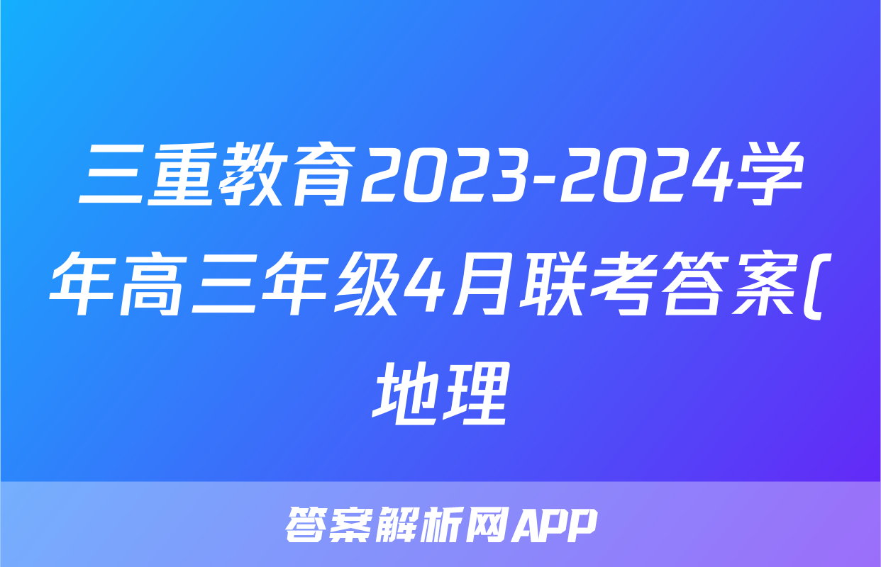 三重教育2023-2024学年高三年级4月联考答案(地理)