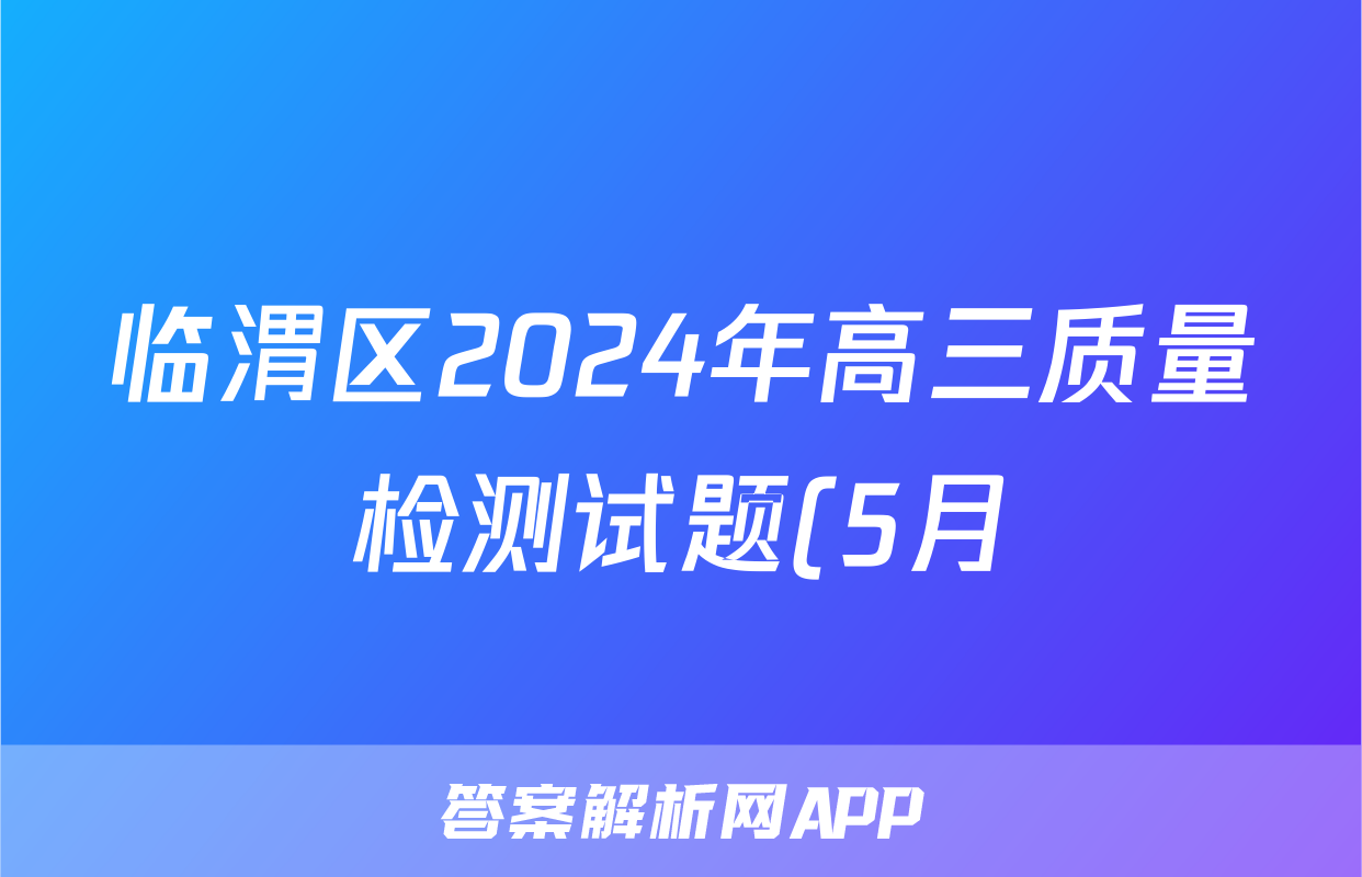 临渭区2024年高三质量检测试题(5月)试题(英语)