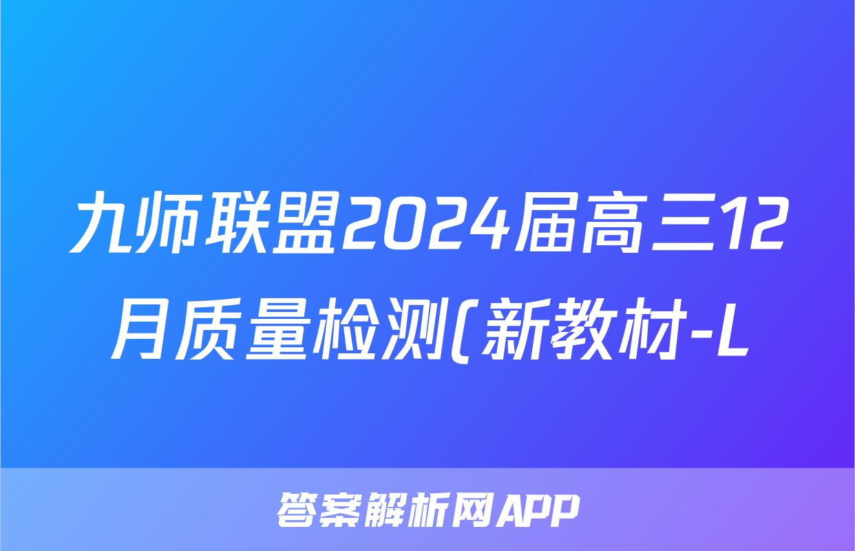 九师联盟2024届高三12月质量检测(新教材-L)x物理试卷答案