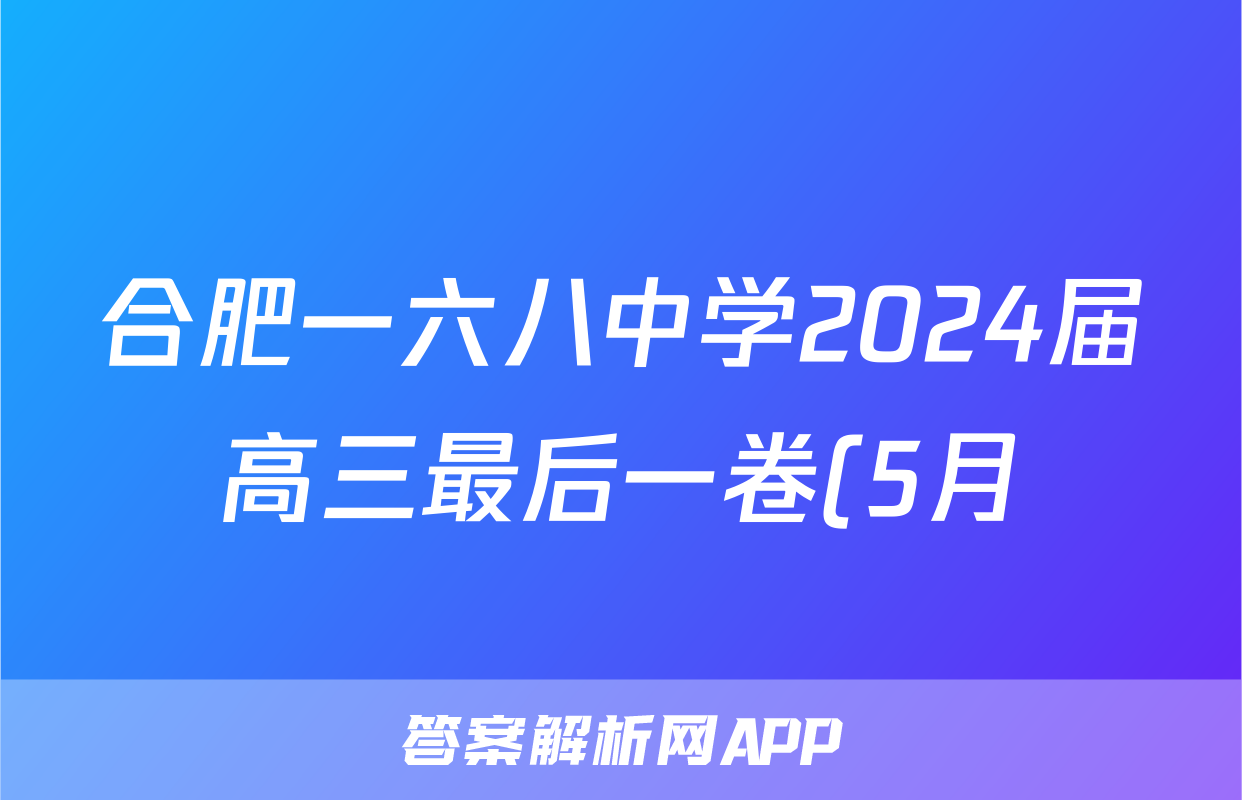 合肥一六八中学2024届高三最后一卷(5月)答案(语文) 合肥一六八中学2024届高三最后一卷(5月)答案(语文)