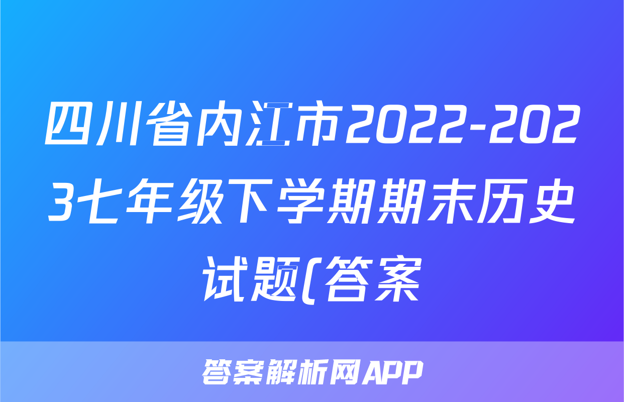 四川省内江市2022-2023七年级下学期期末历史试题(答案)考试试卷