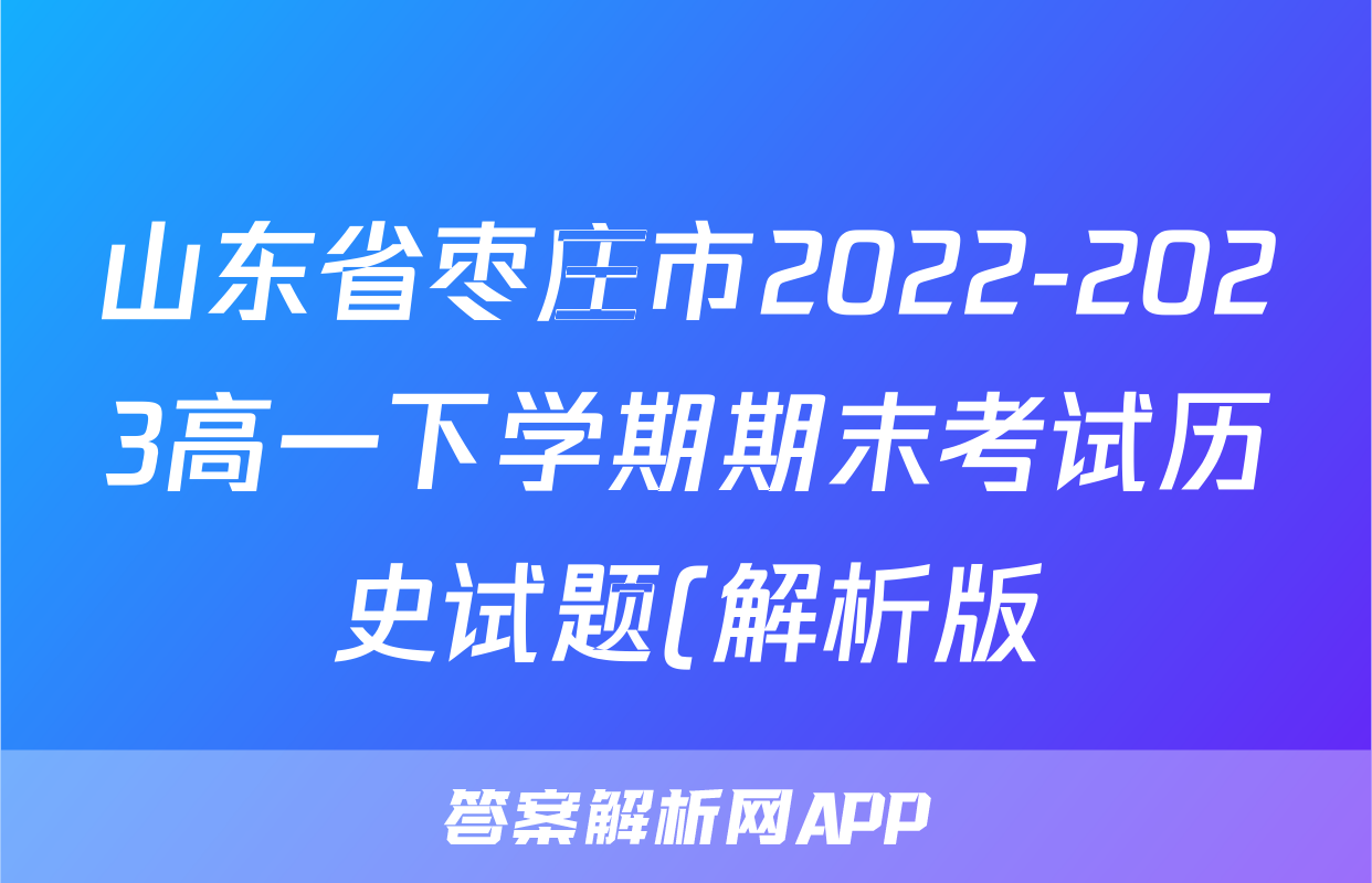山东省枣庄市2022-2023高一下学期期末考试历史试题(解析版)考试试卷