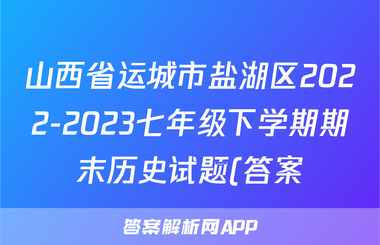 山西省运城市盐湖区2022-2023七年级下学期期末历史试题(答案)考试试卷