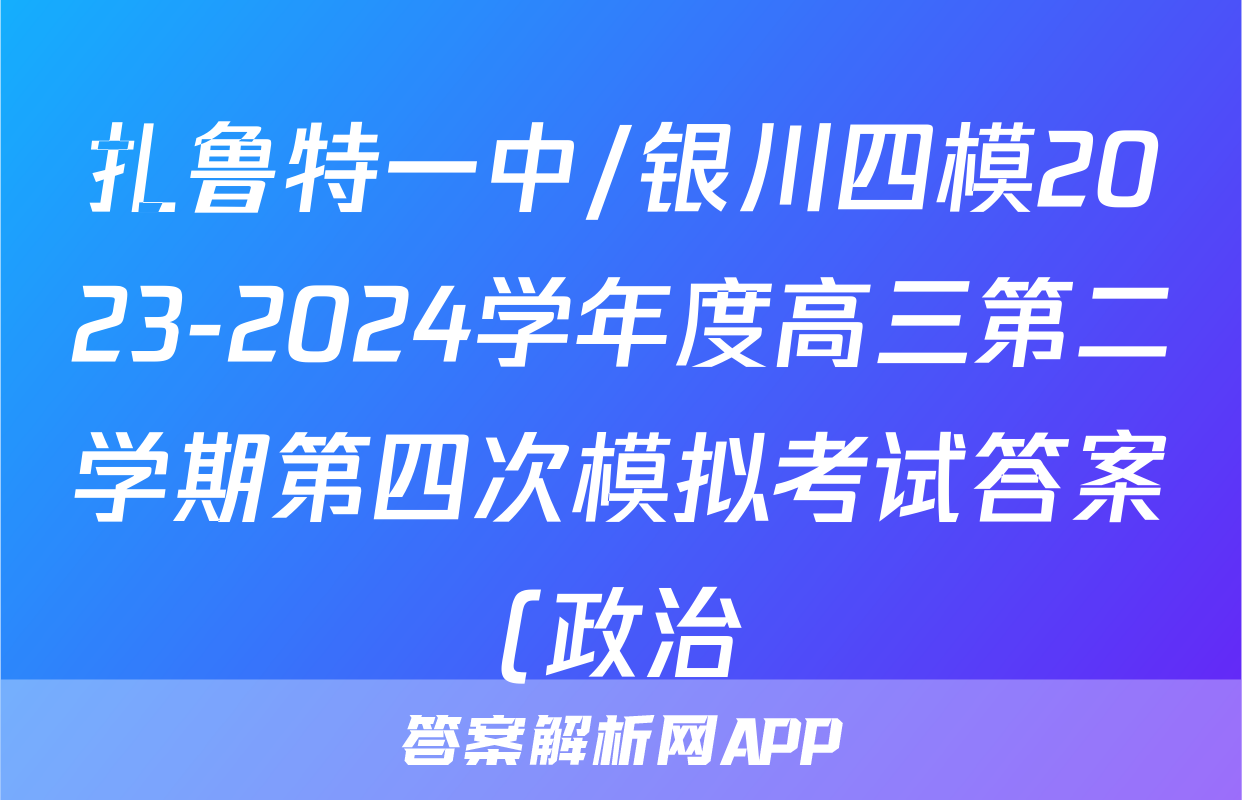 扎鲁特一中/银川四模2023-2024学年度高三第二学期第四次模拟考试答案(政治)