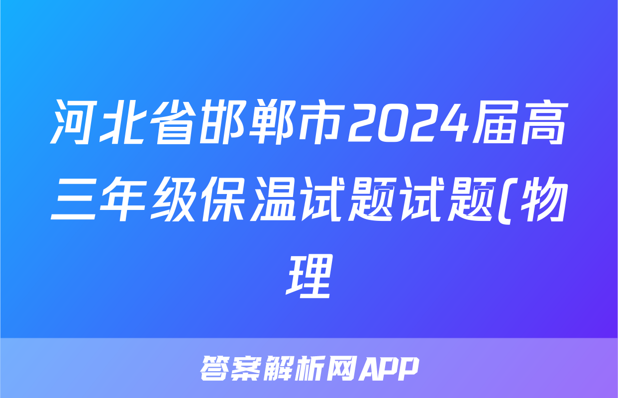 河北省邯郸市2024届高三年级保温试题试题(物理)