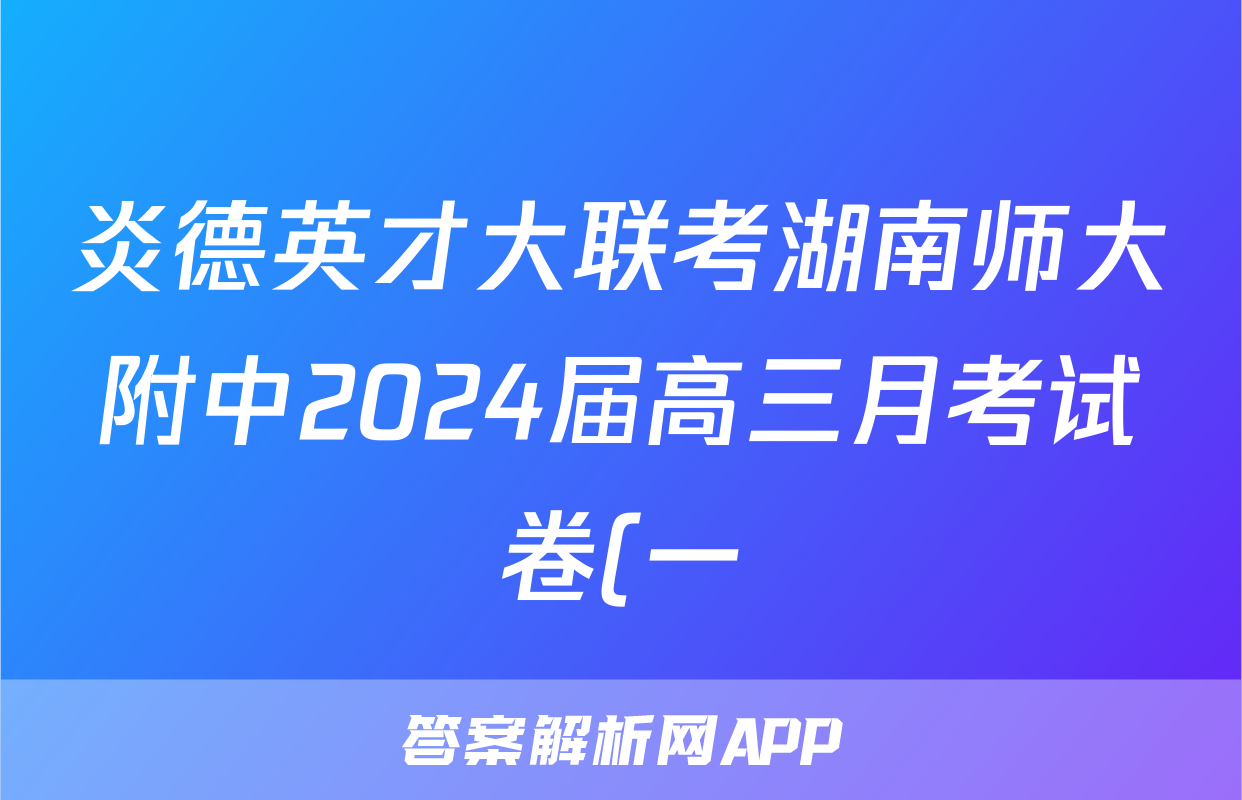 炎德英才大联考湖南师大附中2024届高三月考试卷(一)语文. 炎德英才大联考湖南师大附中2024届高三月考试卷(一)语文.