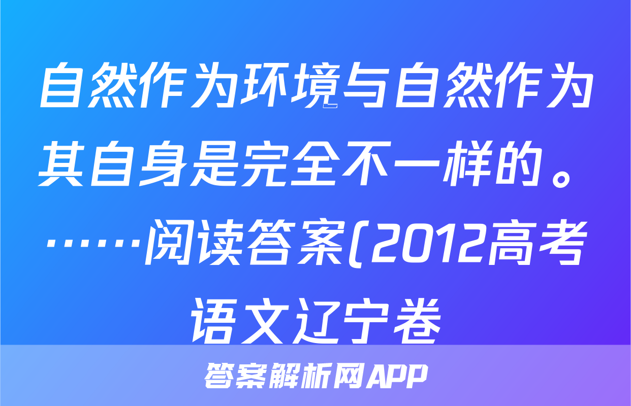 自然作为环境与自然作为其自身是完全不一样的。……阅读答案(2012高考语文辽宁卷)