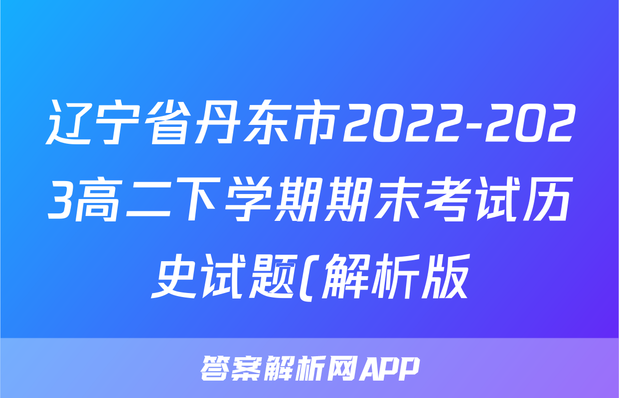 辽宁省丹东市2022-2023高二下学期期末考试历史试题(解析版)考试试卷