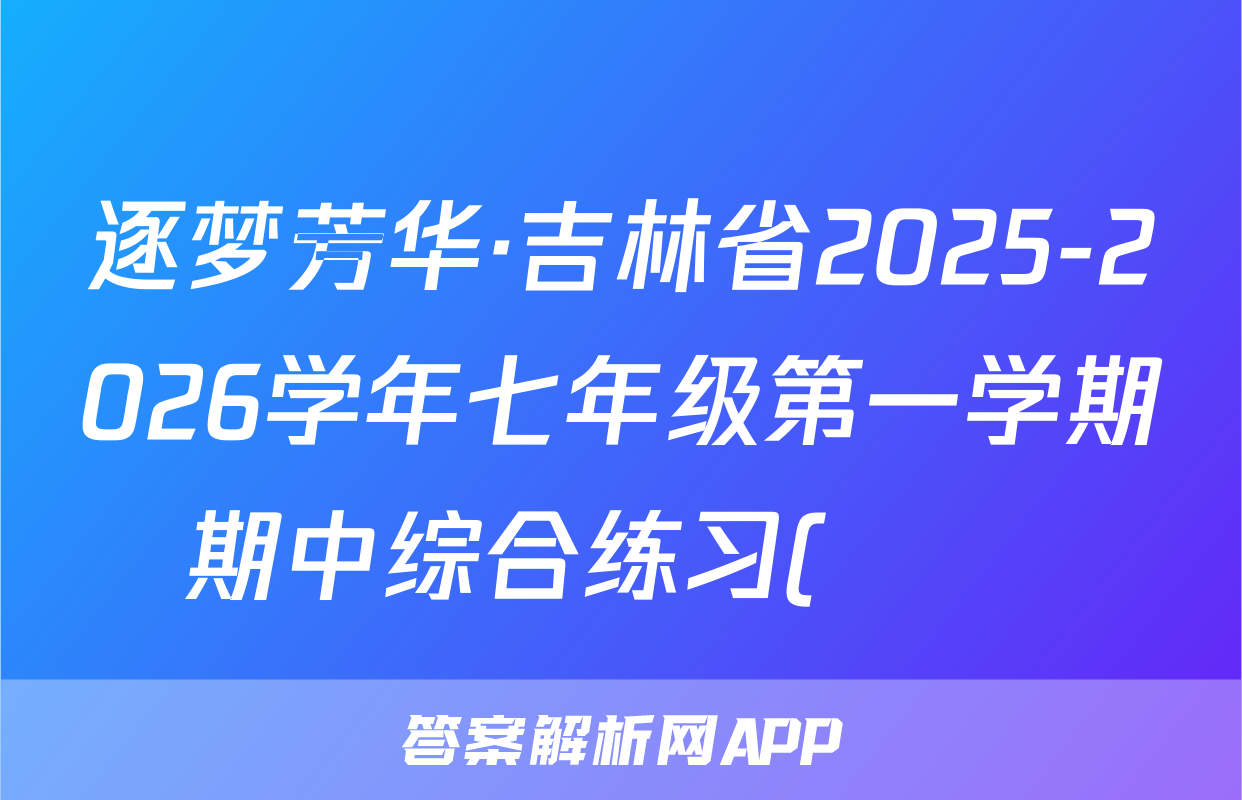 逐梦芳华·吉林省2025-2026学年七年级第一学期期中综合练习(••)英语答案