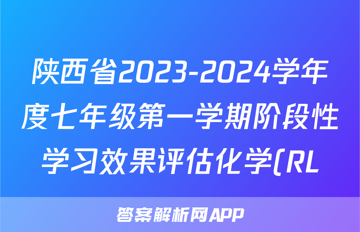 陕西省2023-2024学年度七年级第一学期阶段性学习效果评估化学(RL)答案