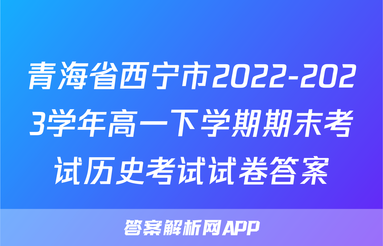 青海省西宁市2022-2023学年高一下学期期末考试历史考试试卷答案