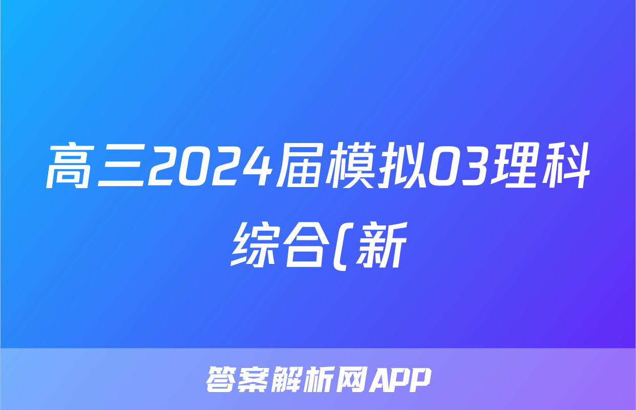 高三2024届模拟03理科综合(新)试题