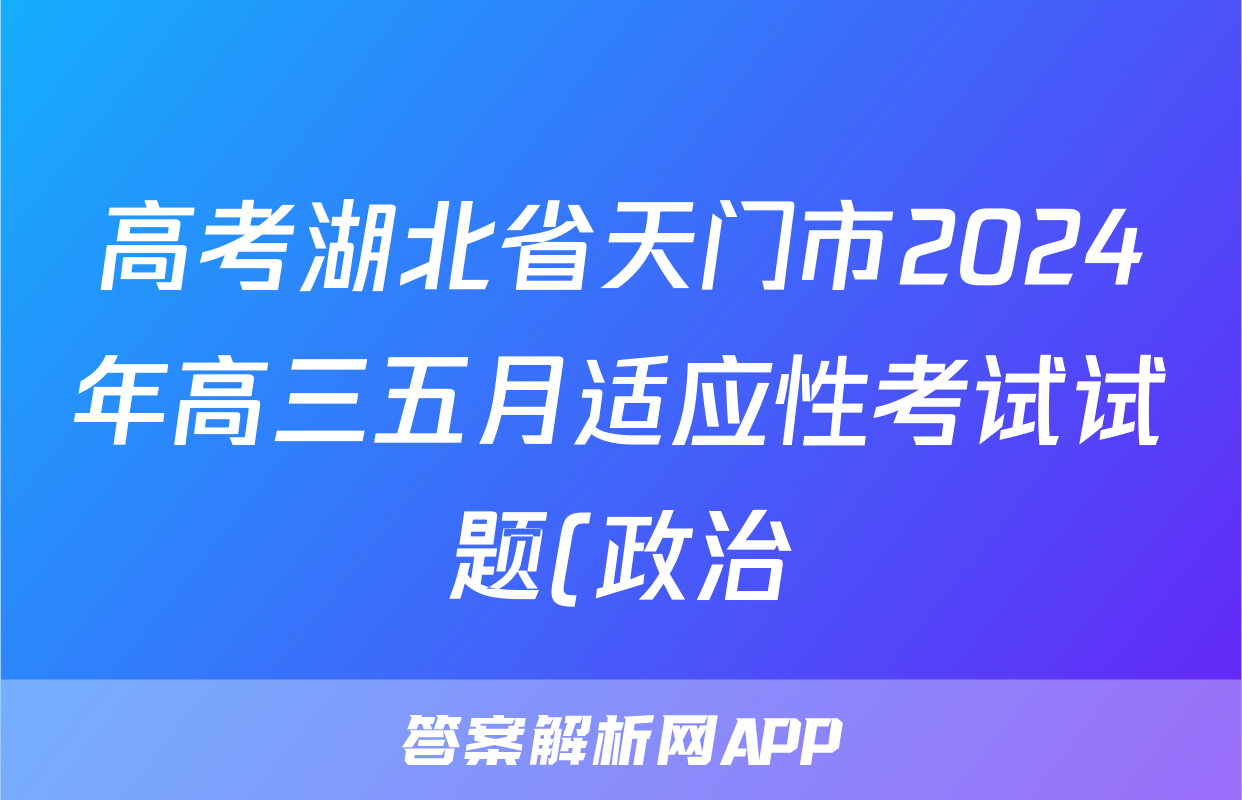 高考湖北省天门市2024年高三五月适应性考试试题(政治)